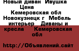 Новый диван “Ивушка“ › Цена ­ 25 000 - Кемеровская обл., Новокузнецк г. Мебель, интерьер » Диваны и кресла   . Кемеровская обл.